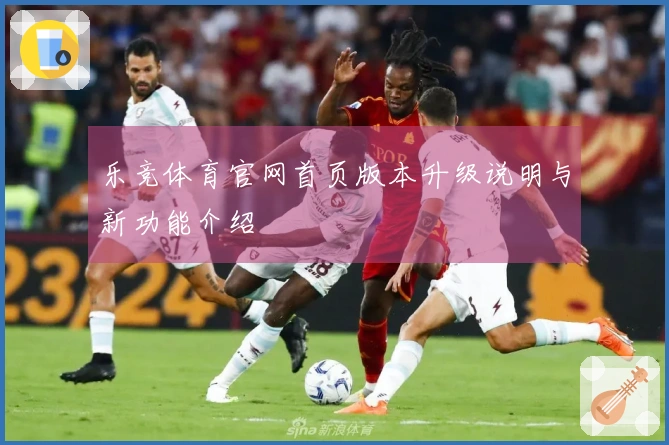 乐竞体育官网首页版本升级说明与新功能介绍