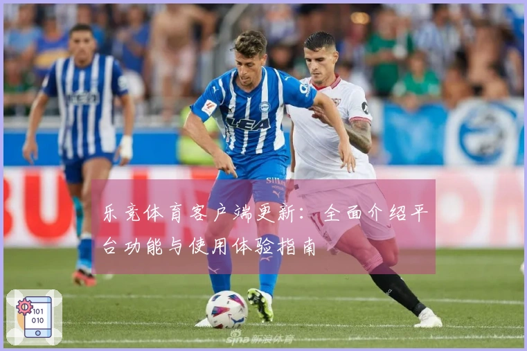 乐竞体育客户端更新：全面介绍平台功能与使用体验指南
